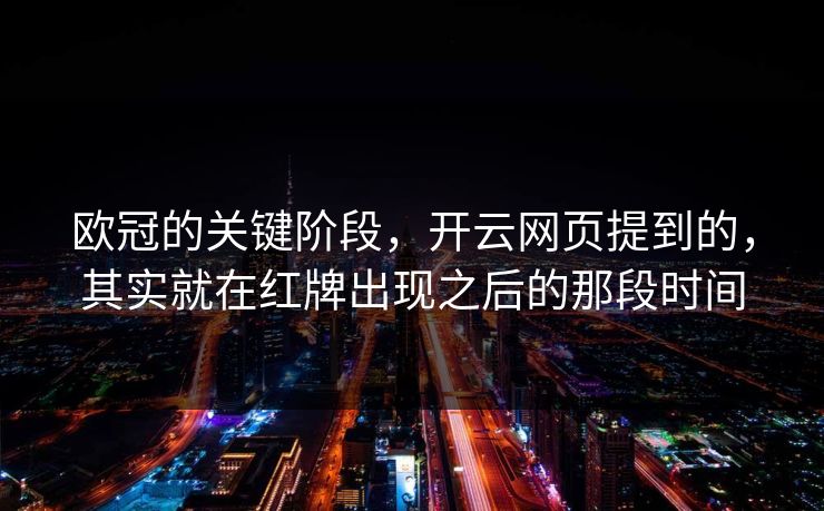 欧冠的关键阶段，开云网页提到的，其实就在红牌出现之后的那段时间